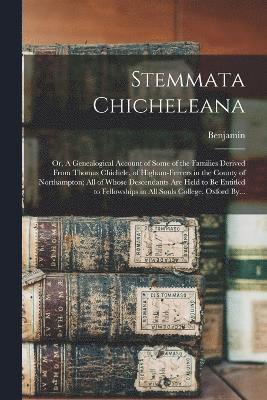 bokomslag Stemmata Chicheleana; or, A Genealogical Account of Some of the Families Derived From Thomas Chichele, of Higham-Ferrers in the County of Northampton; All of Whose Descendants Are Held to Be Entitled