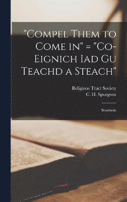 bokomslag &quot;Compel Them to Come in&quot; = &quot;Co-eignich Iad Gu Teachd a Steach&quot;