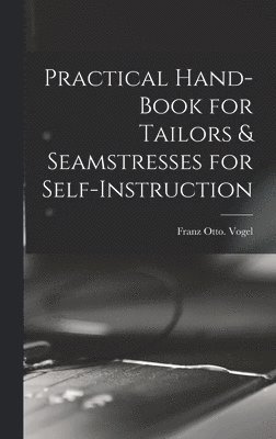 bokomslag Practical Hand-book for Tailors & Seamstresses for Self-instruction