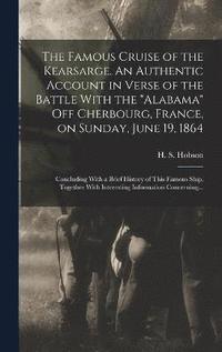 bokomslag The Famous Cruise of the Kearsarge. An Authentic Account in Verse of the Battle With the &quot;Alabama&quot; off Cherbourg, France, on Sunday, June 19, 1864; Concluding With a Brief History of This