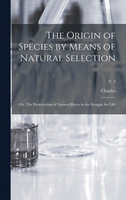 Charles 1809-1882 Darwin - Origin of Species by Means of Natural Selection; or, The Preservation of Favored Races in the Struggle for Life; v. 2, Inbunden