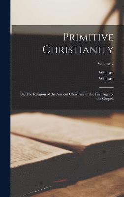 William 1637-1713 Cave, William 1798-1863 Trollope - Primitive Christianity; or, The Religion of the Ancient Christians in the First Ages of the Gospel;; Volume 2, Inbunden