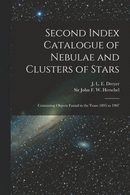 Second Index Catalogue of Nebulae and Clusters of Stars; Containing Objects Found in the Years 1895 to 1907 1