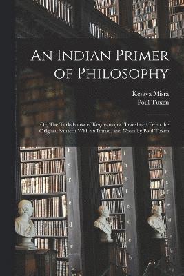 An Indian Primer of Philosophy; or, The Tarkabhasa of Keavamira. Translated From the Original Sanscrit With an Introd. and Notes by Poul Tuxen 1