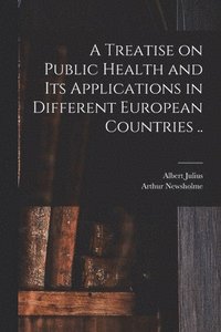 bokomslag A Treatise on Public Health and Its Applications in Different European Countries ..