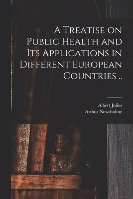 A Treatise on Public Health and Its Applications in Different European Countries .. 1