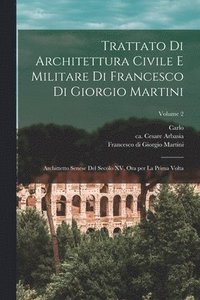bokomslag Trattato di architettura civile e militare di Francesco di Giorgio Martini: Archittetto senese del secolo XV, ora per la prima volta; Volume 2