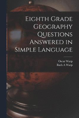 Oscar Warp, Ruth a Warp, Ruth a. Warp, Ruth A Warp - Eighth Grade Geography Questions Answered in Simple Language, Häftad
