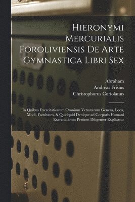 Hieronymi Mercurialis Foroliviensis De arte gymnastica libri sex 1