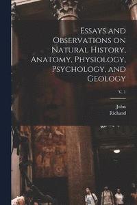 bokomslag Essays and Observations on Natural History, Anatomy, Physiology, Psychology, and Geology; v. 1