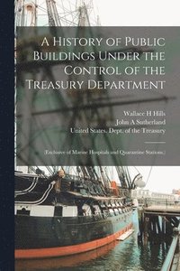 bokomslag A History of Public Buildings Under the Control of the Treasury Department