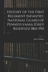bokomslag History of the First Regiment Infantry, National Guard of Pennsylvania (Grey Reserves) 1861-1911