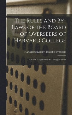 bokomslag The Rules and By-laws of the Board of Overseers of Harvard College; to Which is Appended the College Charter