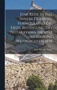 bokomslag Eine Reise in das Innere der Insel Formosa und die erste Besteigung des Niitakayama (Mount Morrison), Weihnachten 1898