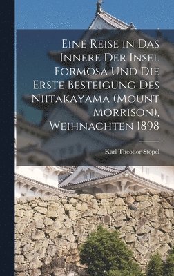 bokomslag Eine Reise in das Innere der Insel Formosa und die erste Besteigung des Niitakayama (Mount Morrison), Weihnachten 1898