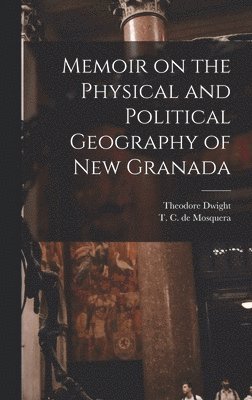 Memoir on the Physical and Political Geography of New Granada 1