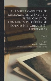 bokomslag OEuvres complètes de Mesdames de La Fayette, de Tencin et de Fontaines, précédées de notices historiques et littéraires; Tome 1