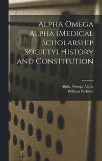 bokomslag Alpha Omega Alpha (medical Scholarship Society) History and Constitution