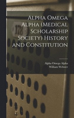 William Webster 1867-1932 Root - Alpha Omega Alpha (medical Scholarship Society) History and Constitution, Inbunden