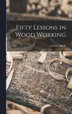 bokomslag Fifty Lessons in Wood Working