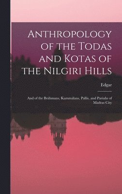 Edgar 1855-1935 Thurston, Edgar Thurston - Anthropology of the Todas and Kotas of the Nilgiri Hills, Inbunden