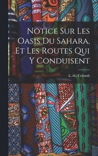 bokomslag Notice sur les oasis du Sahara, et les routes qui y conduisent