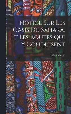 bokomslag Notice sur les oasis du Sahara, et les routes qui y conduisent