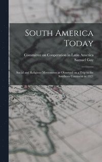 bokomslag South America Today; Social and Religious Movements as Observed on a Trip to the Southern Continent in 1921