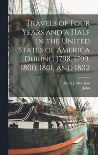bokomslag Travels of Four Years and a Half in the United States of America During 1798, 1799, 1800, 1801, and 1802