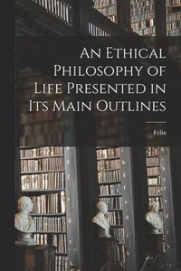 bokomslag Ethical Philosophy of Life Presented in Its Main Outlines