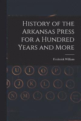 bokomslag History of the Arkansas Press for a Hundred Years and More