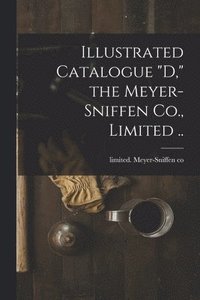 bokomslag Illustrated Catalogue "D," the Meyer-Sniffen Co., Limited ..