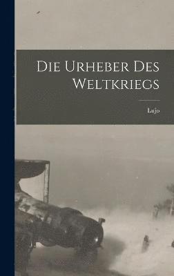 bokomslag Die Urheber des Weltkriegs