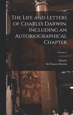 Charles 1809-1882 Darwin, Francis Darwin - Life and Letters of Charles Darwin, Including an Autobiographical Chapter; Volume 2, Inbunden