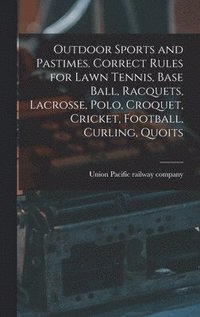 bokomslag Outdoor Sports and Pastimes. Correct Rules for Lawn Tennis, Base Ball, Racquets, Lacrosse, Polo, Croquet, Cricket, Football, Curling, Quoits