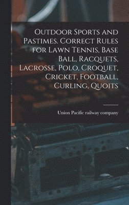 bokomslag Outdoor Sports and Pastimes. Correct Rules for Lawn Tennis, Base Ball, Racquets, Lacrosse, Polo, Croquet, Cricket, Football, Curling, Quoits