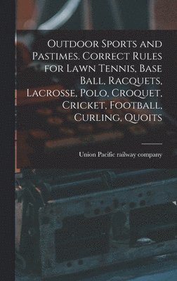 bokomslag Outdoor Sports and Pastimes. Correct Rules for Lawn Tennis, Base Ball, Racquets, Lacrosse, Polo, Croquet, Cricket, Football, Curling, Quoits