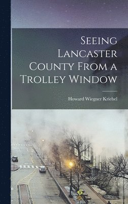 Seeing Lancaster County From a Trolley Window 1