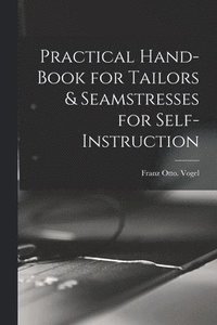 bokomslag Practical Hand-book for Tailors & Seamstresses for Self-instruction