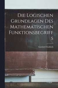 bokomslag Die logischen Grundlagen des mathematischen Funktionsbegriffs