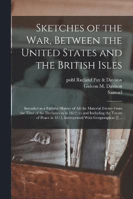 Sketches of the War, Between the United States and the British Isles 1