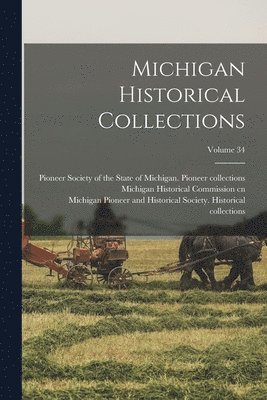 Michigan Historical Collections; Volume 34 1
