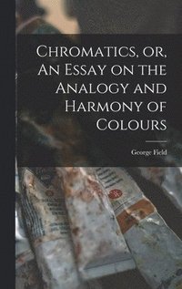 bokomslag Chromatics, or, An Essay on the Analogy and Harmony of Colours