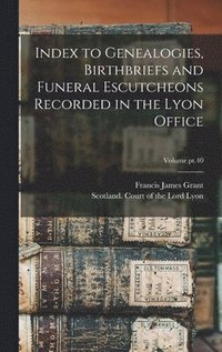 bokomslag Index to Genealogies, Birthbriefs and Funeral Escutcheons Recorded in the Lyon Office; Volume pt.40
