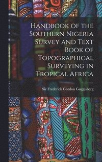 bokomslag Handbook of the Southern Nigeria Survey and Text Book of Topographical Surveying in Tropical Africa