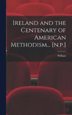 Ireland and the Centenary of American Methodism... [n.p.] 1