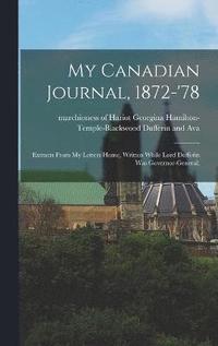 bokomslag My Canadian Journal, 1872-'78; Extracts From My Letters Home, Written While Lord Dufferin Was Governor-general;