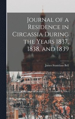 Journal of a Residence in Circassia During the Years 1837, 1838, and 1839