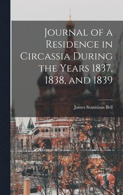Journal of a Residence in Circassia During the Years 1837, 1838, and 1839 1