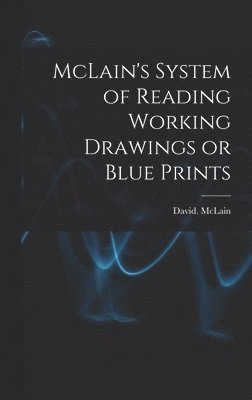 David McLain, David. McLain - McLain's System of Reading Working Drawings or Blue Prints, Inbunden